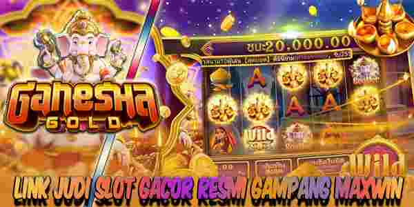 Link Judi Slot Gacor Resmi Terpercaya Gampang Maxwin Ganesha Gold