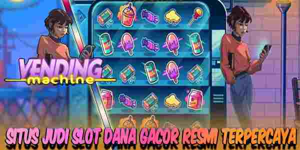 Situs Judi Slot Dana Gacor Terpercaya Gampang Menang Vending Machine